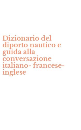 Dizionario del diporto nautico e guida alla conversazione italiano-francese-inglese