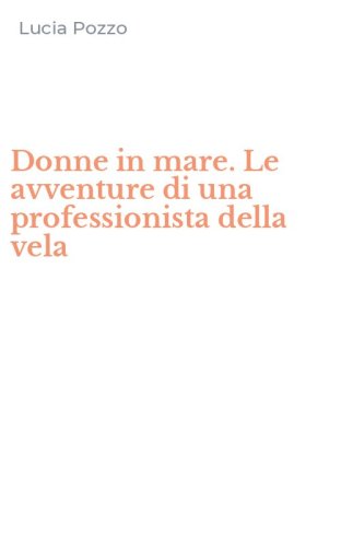 Donne in mare. Le avventure di una professionista della vela