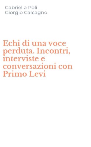 Echi di una voce perduta. Incontri, interviste e conversazioni con Primo Levi