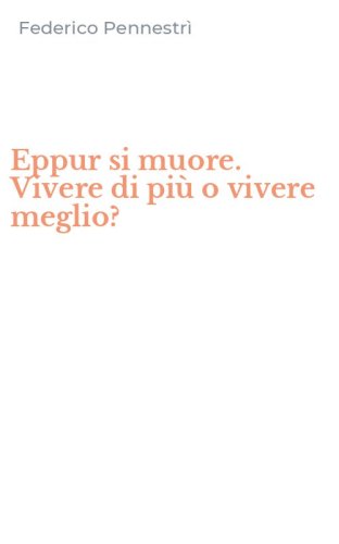 Eppur si muore. Vivere di pi&ugrave; o vivere meglio?