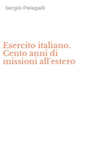 Esercito italiano. Cento anni di missioni all'estero