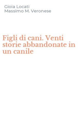Figli di cani. Venti storie abbandonate in un canile