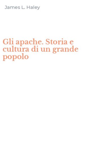 Gli apache. Storia e cultura di un grande popolo
