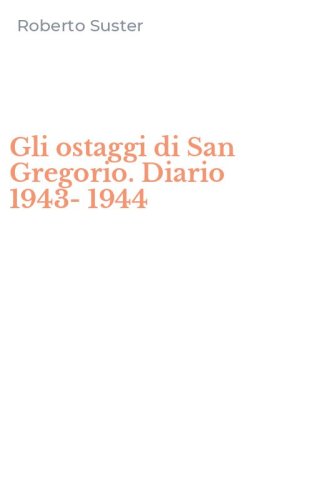 Gli ostaggi di San Gregorio. Diario 1943-1944