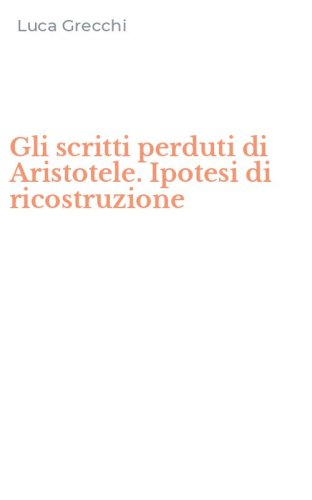 Gli scritti perduti di Aristotele. Ipotesi di ricostruzione