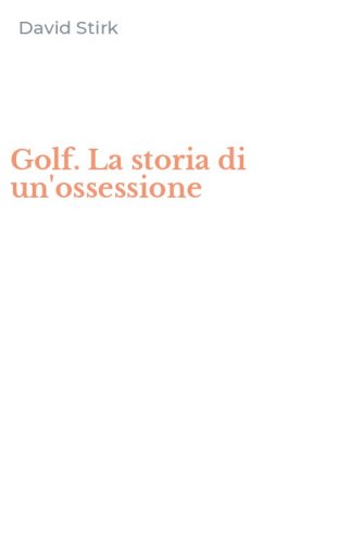 Golf. La storia di un'ossessione
