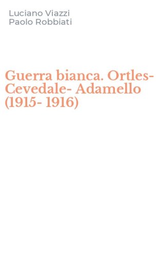 Guerra bianca. Ortles-Cevedale-Adamello (1915-1916)