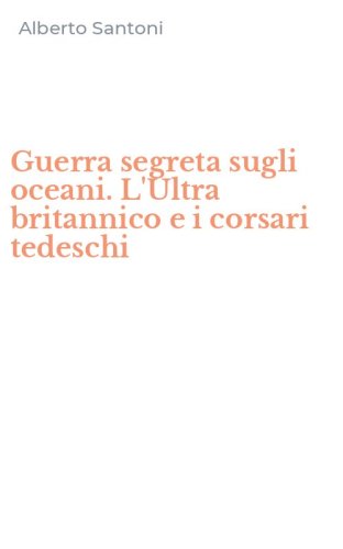 Guerra segreta sugli oceani. L'Ultra britannico e i corsari tedeschi
