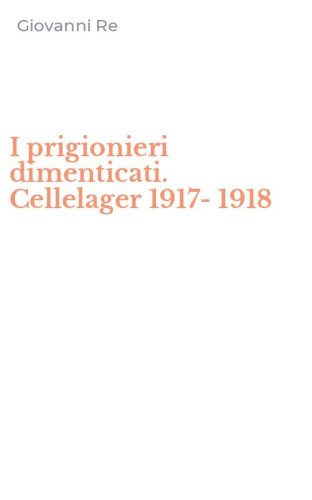 I prigionieri dimenticati. Cellelager 1917-1918