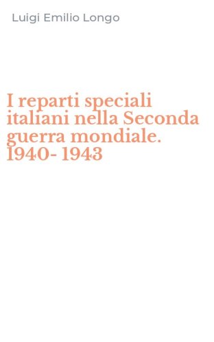I reparti speciali italiani nella Seconda guerra mondiale. 1940-1943