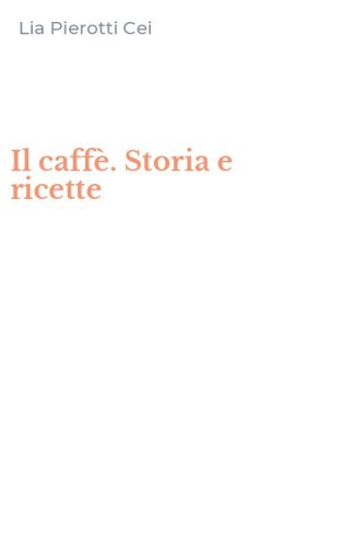 Il caff&egrave;. Storia e ricette