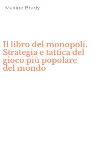 Il libro del monopoli. Strategia e tattica del gioco pi&ugrave; popolare del mondo