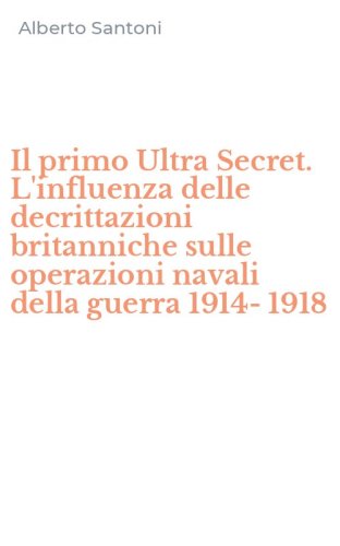 Il primo Ultra Secret. L'influenza delle decrittazioni britanniche sulle operazioni navali della guerra 1914-1918
