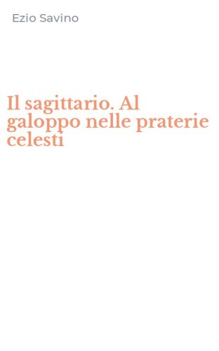 Il sagittario. Al galoppo nelle praterie celesti