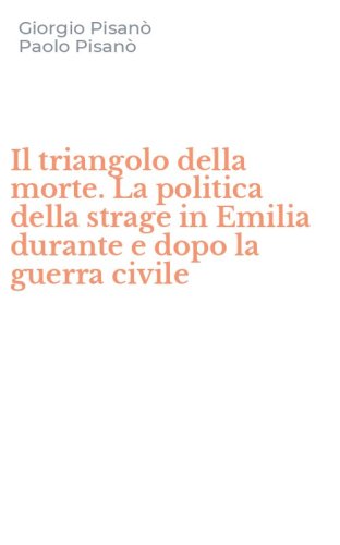 Il triangolo della morte. La politica della strage in Emilia durante e dopo la guerra civile