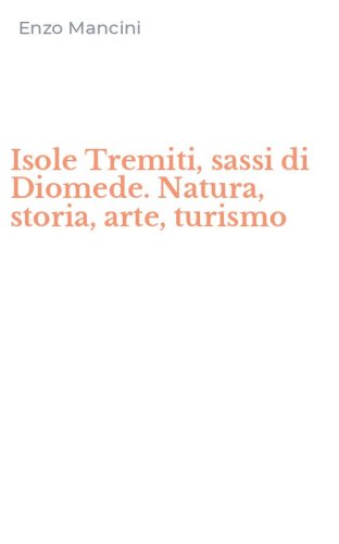 Isole Tremiti, sassi di Diomede. Natura, storia, arte, turismo
