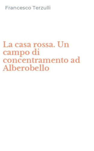 La casa rossa. Un campo di concentramento ad Alberobello