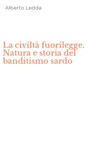 La civilt&agrave; fuorilegge. Natura e storia del banditismo sardo