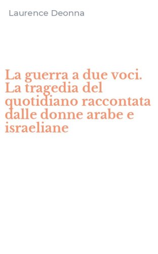 La guerra a due voci. La tragedia del quotidiano raccontata dalle donne arabe e israeliane