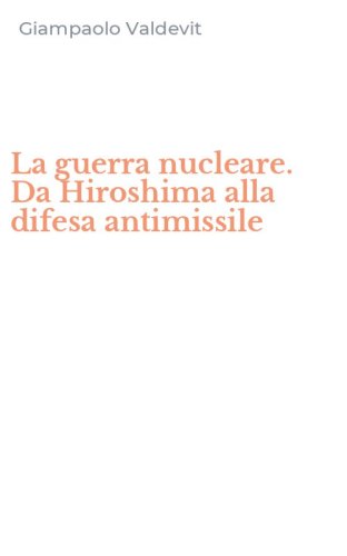 La guerra nucleare. Da Hiroshima alla difesa antimissile