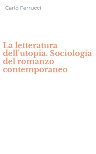 La letteratura dell'utopia. Sociologia del romanzo contemporaneo