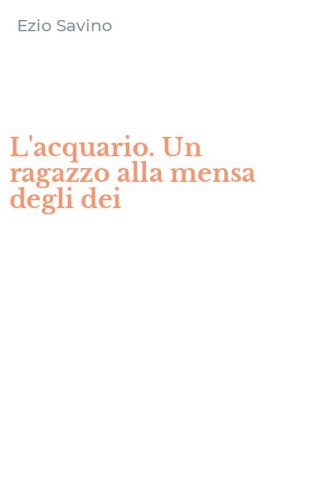 L'acquario. Un ragazzo alla mensa degli dei