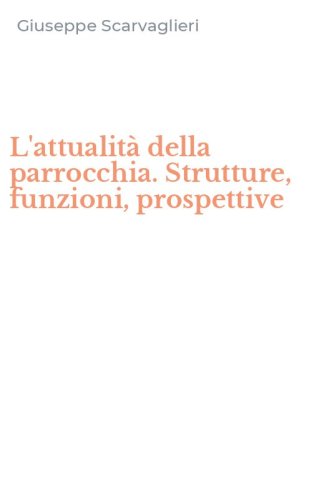 L'attualit&agrave; della parrocchia. Strutture, funzioni, prospettive
