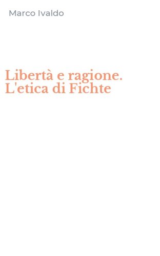 Libert&agrave; e ragione. L'etica di Fichte