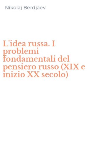 L'idea russa. I problemi fondamentali del pensiero russo (XIX e inizio XX secolo)