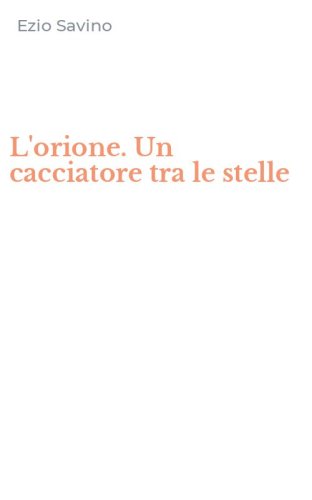 L'orione. Un cacciatore tra le stelle