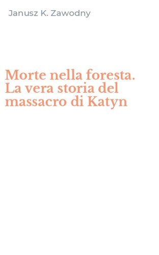 Morte nella foresta. La vera storia del massacro di Katyn