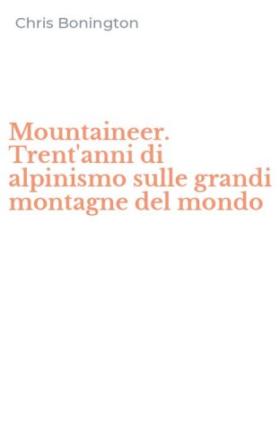 Mountaineer. Trent'anni di alpinismo sulle grandi montagne del mondo