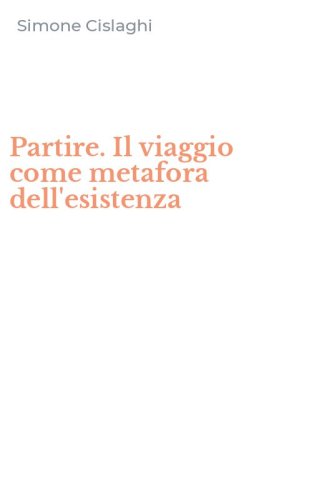 Partire. Il viaggio come metafora dell'esistenza