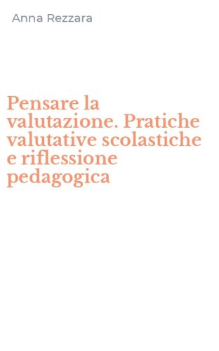 Pensare la valutazione. Pratiche valutative scolastiche e riflessione pedagogica