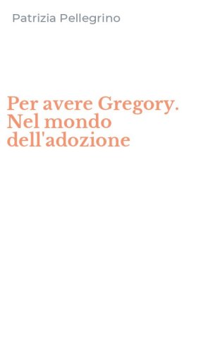 Per avere Gregory. Nel mondo dell'adozione