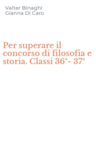 Per superare il concorso di filosofia e storia. Classi 36&ordf;-37&ordf;