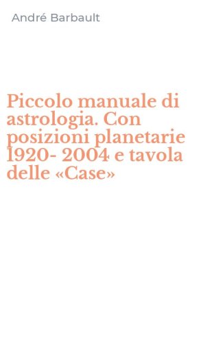 Piccolo manuale di astrologia. Con posizioni planetarie 1920-2004 e tavola delle &laquo;Case&raquo;
