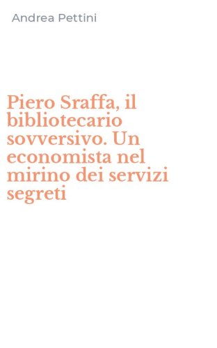 Piero Sraffa, il bibliotecario sovversivo. Un economista nel mirino dei servizi segreti
