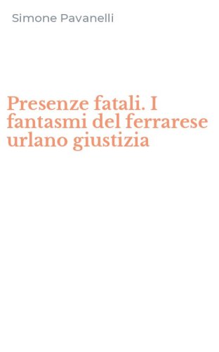 Presenze fatali. I fantasmi del ferrarese urlano giustizia