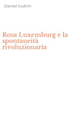 Rosa Luxemburg e la spontaneit&agrave; rivoluzionaria