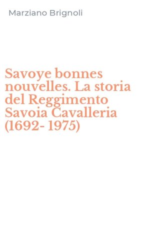 Savoye bonnes nouvelles. La storia del Reggimento Savoia Cavalleria (1692-1975)