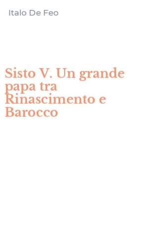 Sisto V. Un grande papa tra Rinascimento e Barocco