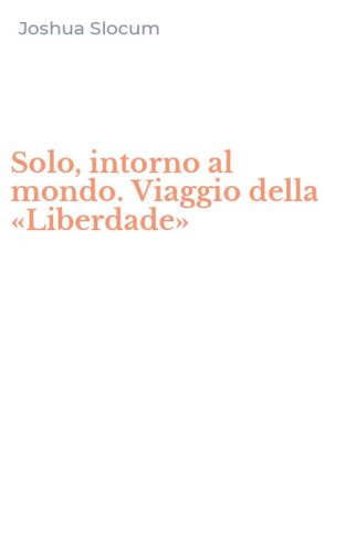 Solo, intorno al mondo. Viaggio della &laquo;Liberdade&raquo;