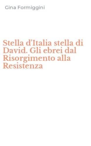 Stella d'Italia stella di David. Gli ebrei dal Risorgimento alla Resistenza