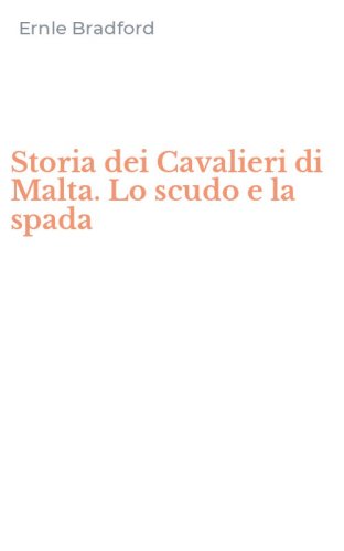 Storia dei Cavalieri di Malta. Lo scudo e la spada