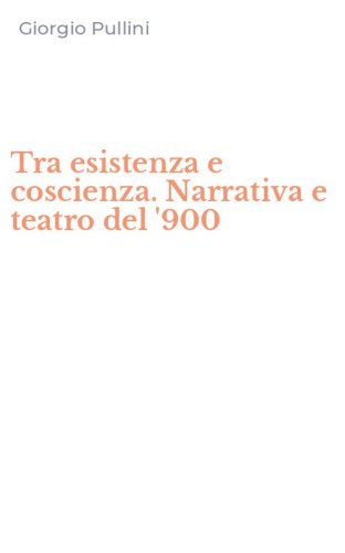 Tra esistenza e coscienza. Narrativa e teatro del '900