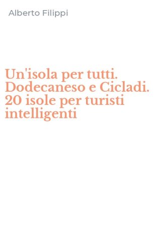 Un'isola per tutti. Dodecaneso e Cicladi. 20 isole per turisti intelligenti