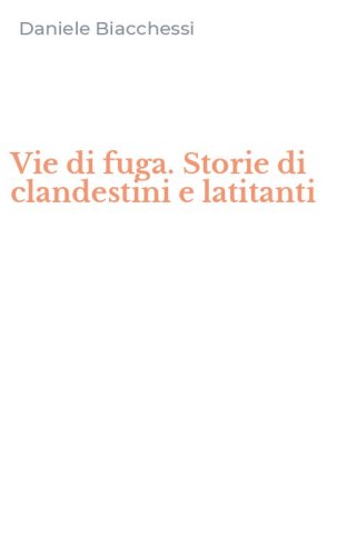 Vie di fuga. Storie di clandestini e latitanti