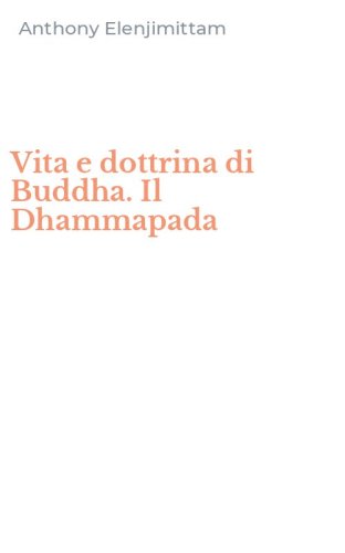 Vita e dottrina di Buddha. Il Dhammapada