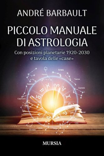Piccolo manuale di astrologia. Con posizioni planetarie 1920-2030 e tavola delle &laquo;case&raquo;